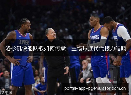 洛杉矶快船队歌如何传承，主场球迷代代接力唱响