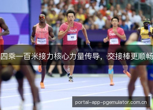 四乘一百米接力核心力量传导，交接棒更顺畅